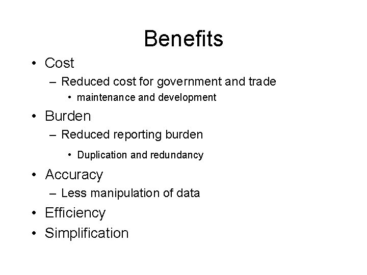 Benefits • Cost – Reduced cost for government and trade • maintenance and development