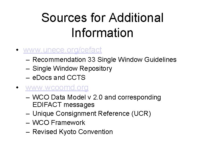Sources for Additional Information • www. unece. org/cefact – Recommendation 33 Single Window Guidelines