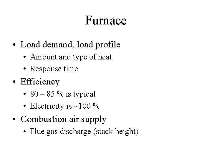 Furnace • Load demand, load profile • Amount and type of heat • Response
