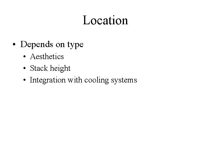Location • Depends on type • Aesthetics • Stack height • Integration with cooling