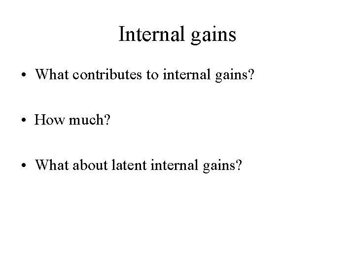 Internal gains • What contributes to internal gains? • How much? • What about