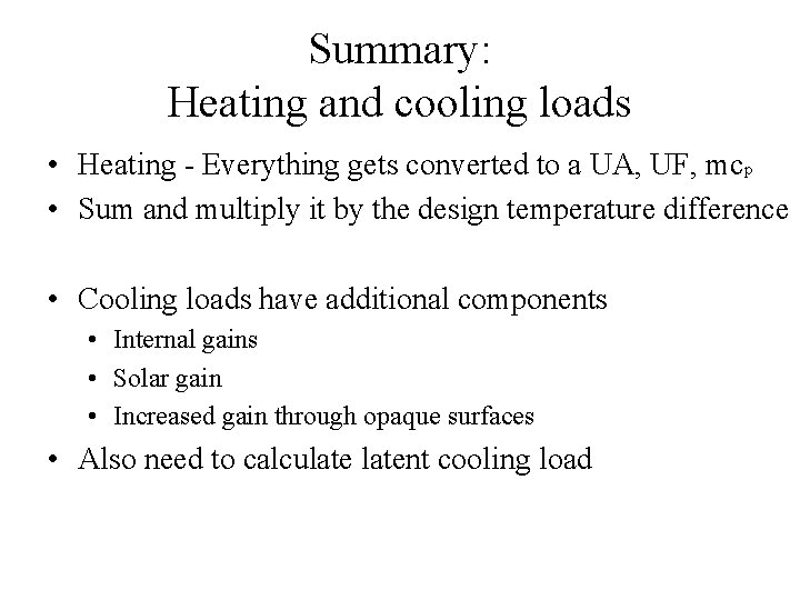 Summary: Heating and cooling loads • Heating - Everything gets converted to a UA,