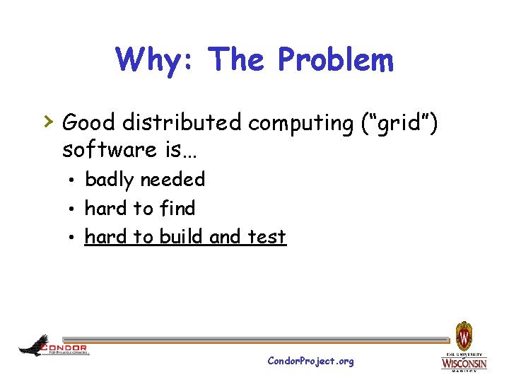 Why: The Problem › Good distributed computing (“grid”) software is… • badly needed •