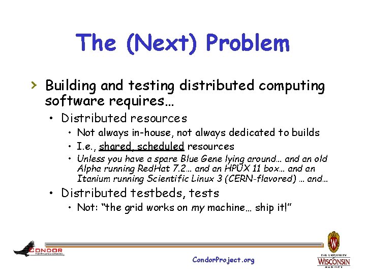 The (Next) Problem › Building and testing distributed computing software requires… • Distributed resources