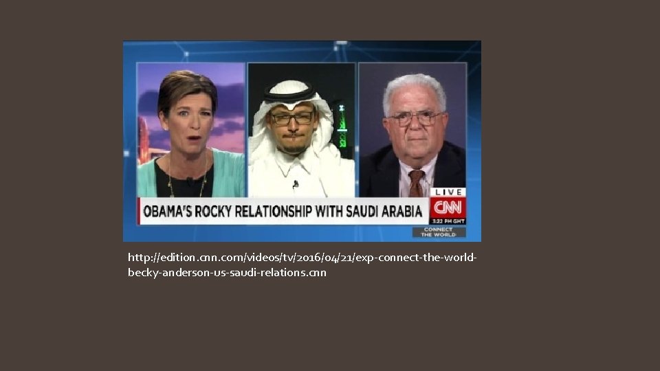 http: //edition. cnn. com/videos/tv/2016/04/21/exp-connect-the-worldbecky-anderson-us-saudi-relations. cnn 