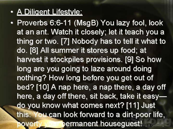  • A Diligent Lifestyle: • Proverbs 6: 6 -11 (Msg. B) You lazy