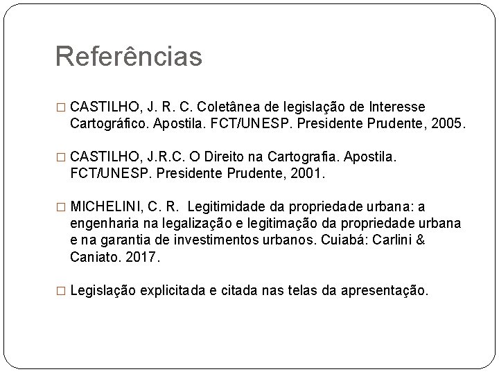 Referências � CASTILHO, J. R. C. Coletânea de legislação de Interesse Cartográfico. Apostila. FCT/UNESP.