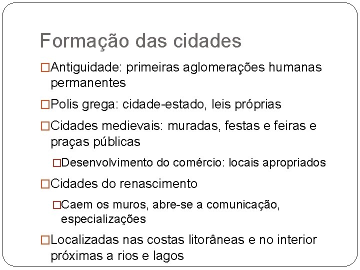 Formação das cidades �Antiguidade: primeiras aglomerações humanas permanentes �Polis grega: cidade-estado, leis próprias �Cidades