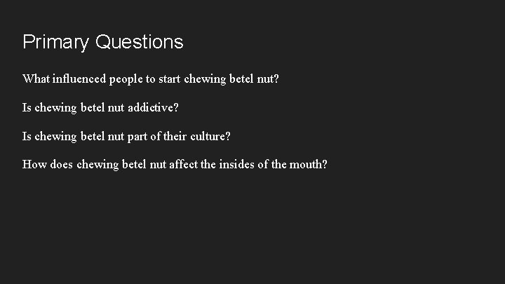 Primary Questions What influenced people to start chewing betel nut? Is chewing betel nut