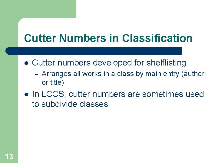 Cutter Numbers in Classification l Cutter numbers developed for shelflisting – l 13 Arranges