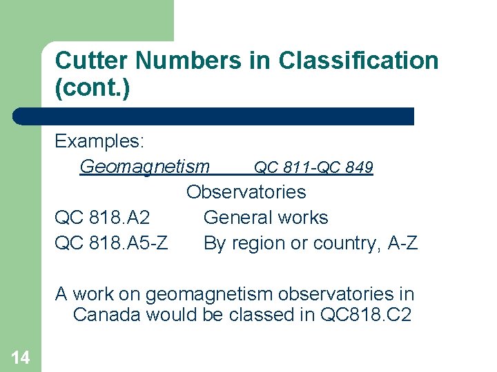 Cutter Numbers in Classification (cont. ) Examples: Geomagnetism QC 811 -QC 849 Observatories QC