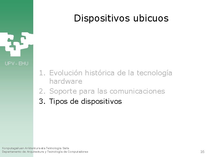 Dispositivos ubicuos UPV - EHU 1. Evolución histórica de la tecnología hardware 2. Soporte