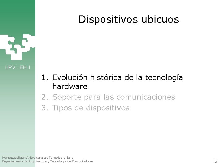 Dispositivos ubicuos UPV - EHU 1. Evolución histórica de la tecnología hardware 2. Soporte