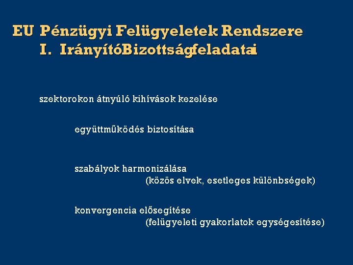 EU Pénzügyi Felügyeletek Rendszere I. IrányítóBizottságfeladatai szektorokon átnyúló kihívások kezelése együttműködés biztosítása szabályok harmonizálása