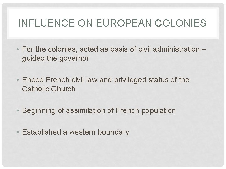 INFLUENCE ON EUROPEAN COLONIES • For the colonies, acted as basis of civil administration