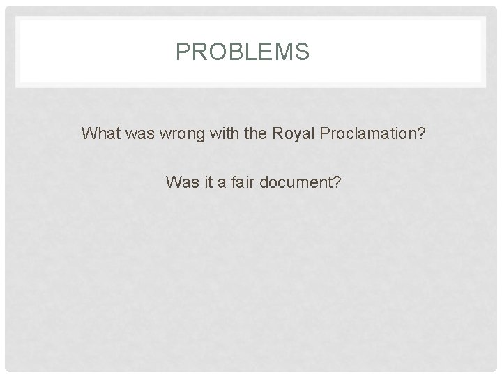 PROBLEMS What was wrong with the Royal Proclamation? Was it a fair document? 