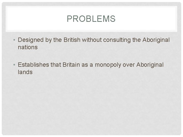 PROBLEMS • Designed by the British without consulting the Aboriginal nations • Establishes that
