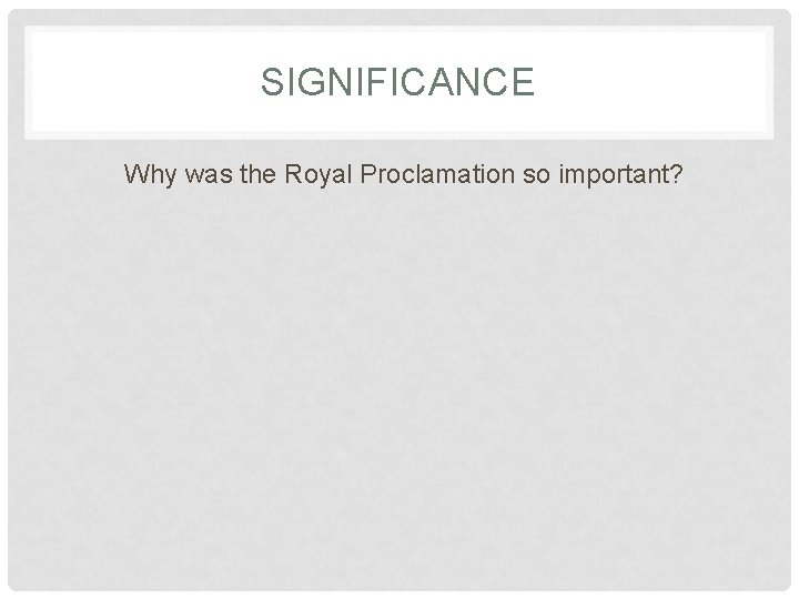 SIGNIFICANCE Why was the Royal Proclamation so important? 