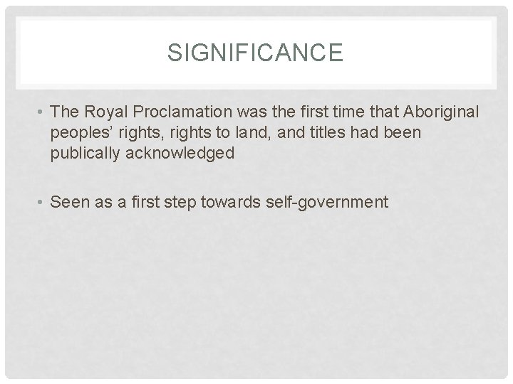 SIGNIFICANCE • The Royal Proclamation was the first time that Aboriginal peoples’ rights, rights