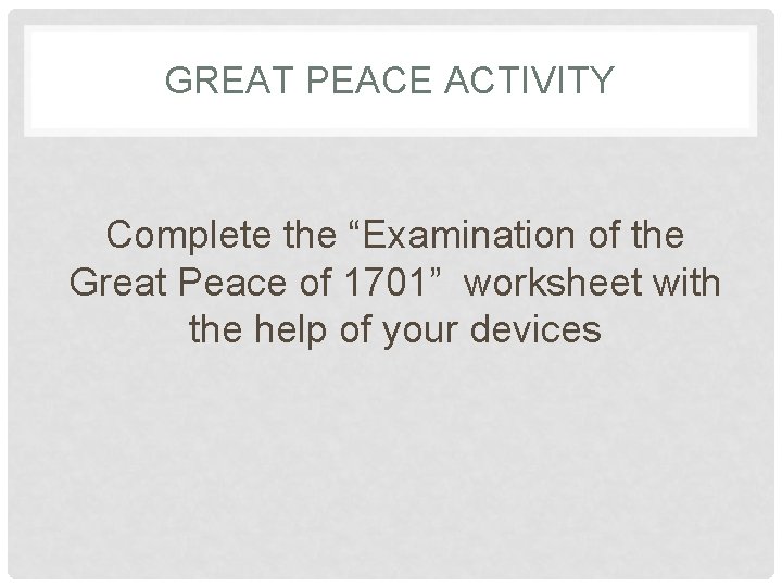 GREAT PEACE ACTIVITY Complete the “Examination of the Great Peace of 1701” worksheet with