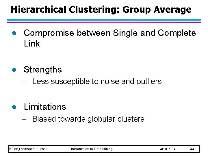 Hierarchical Clustering: Group Average l Compromise between Single and Complete Link l Strengths –