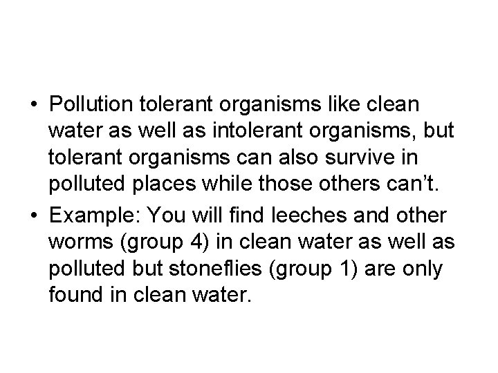  • Pollution tolerant organisms like clean water as well as intolerant organisms, but