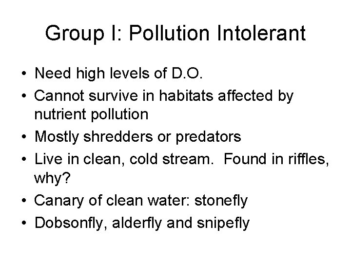 Group I: Pollution Intolerant • Need high levels of D. O. • Cannot survive