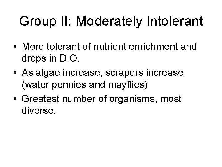 Group II: Moderately Intolerant • More tolerant of nutrient enrichment and drops in D.