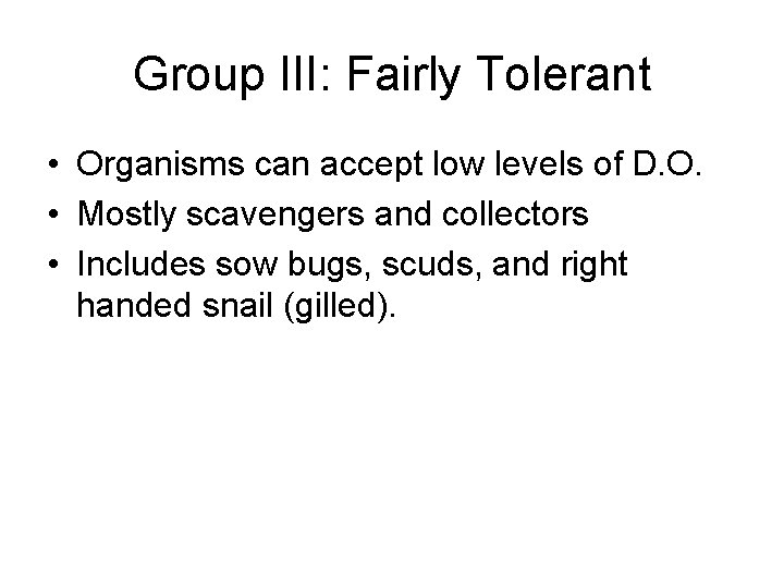 Group III: Fairly Tolerant • Organisms can accept low levels of D. O. •