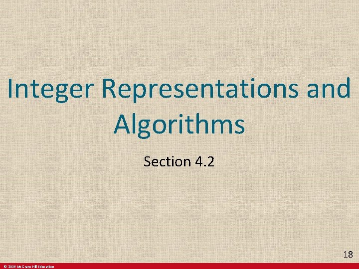Integer Representations and Algorithms Section 4. 2 18 © 2019 Mc. Graw-Hill Education Integer Representations and Algorithms Section 4. 2 18 © 2019 Mc. Graw-Hill Education