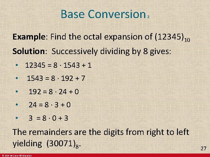 Base Conversion 2 Example: Find the octal expansion of (12345)10 Solution: Successively dividing by Base Conversion 2 Example: Find the octal expansion of (12345)10 Solution: Successively dividing by