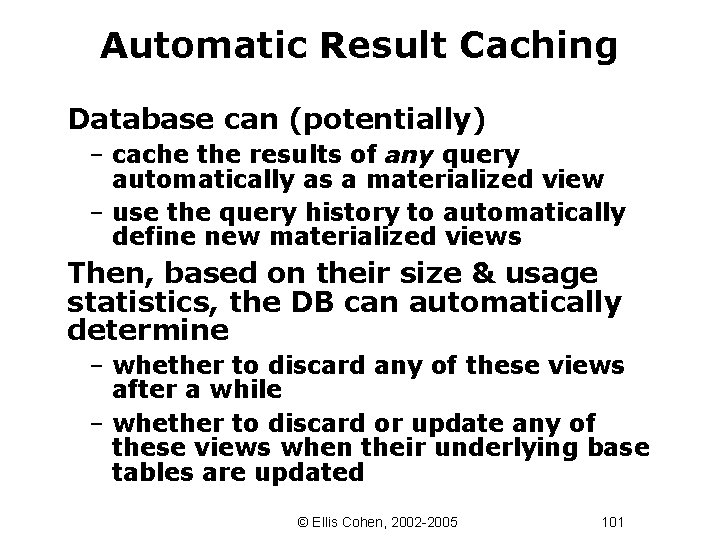 Automatic Result Caching Database can (potentially) – cache the results of any query automatically