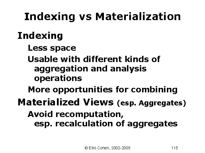 Indexing vs Materialization Indexing Less space Usable with different kinds of aggregation and analysis