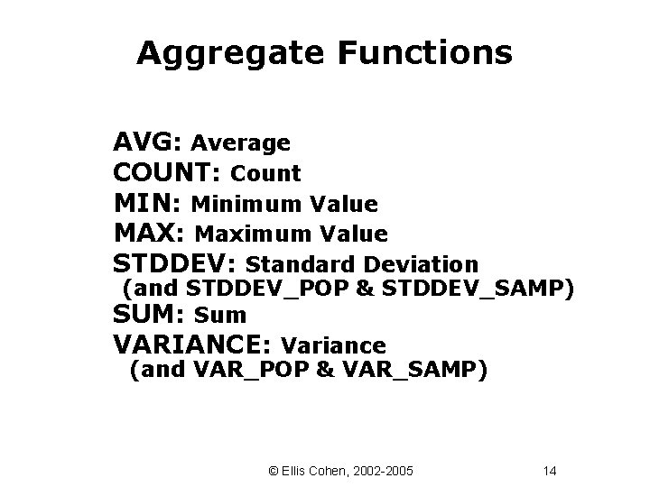 Aggregate Functions AVG: Average COUNT: Count MIN: Minimum Value MAX: Maximum Value STDDEV: Standard