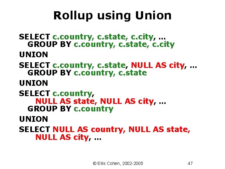 Rollup using Union SELECT c. country, c. state, c. city, … GROUP BY c.