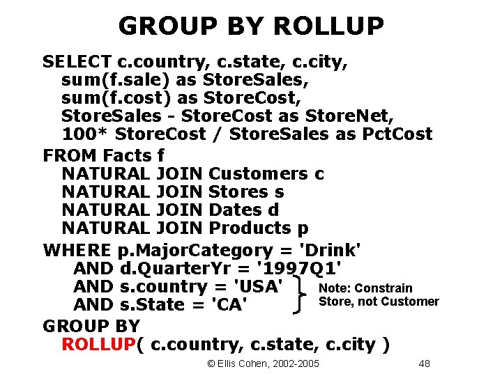 GROUP BY ROLLUP SELECT c. country, c. state, c. city, sum(f. sale) as Store.