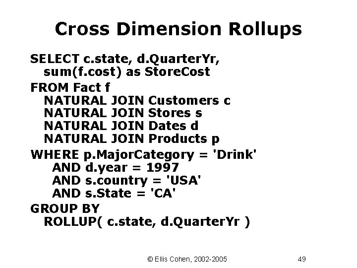 Cross Dimension Rollups SELECT c. state, d. Quarter. Yr, sum(f. cost) as Store. Cost