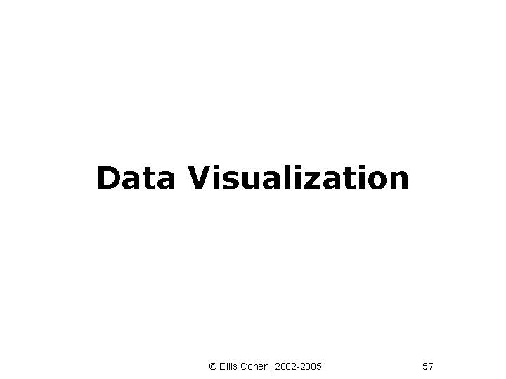 Data Visualization © Ellis Cohen, 2002 -2005 57 