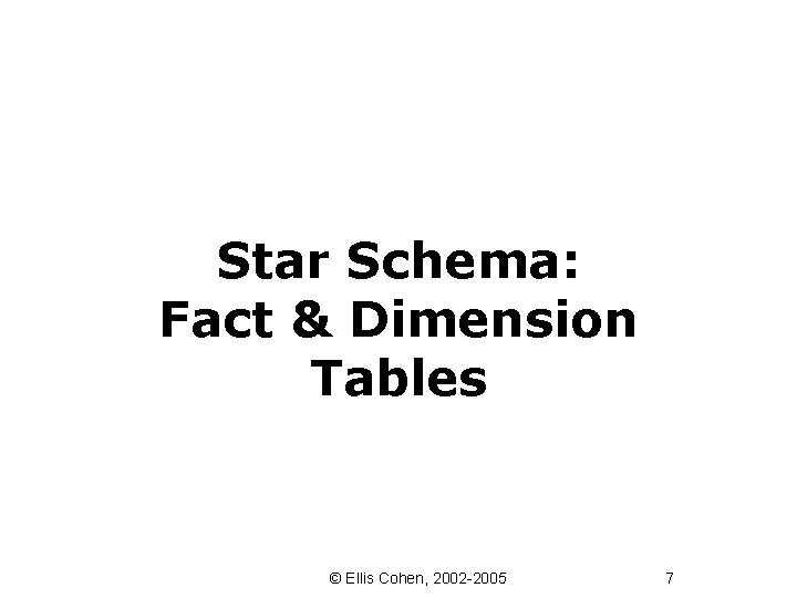 Star Schema: Fact & Dimension Tables © Ellis Cohen, 2002 -2005 7 
