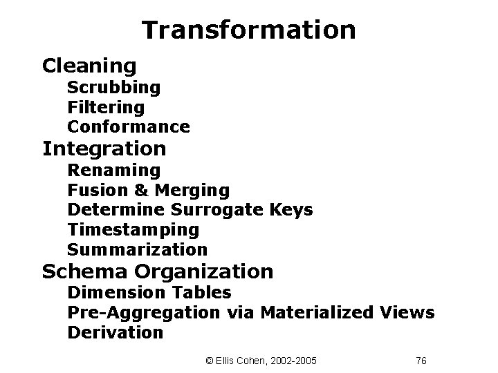 Transformation Cleaning Scrubbing Filtering Conformance Integration Renaming Fusion & Merging Determine Surrogate Keys Timestamping