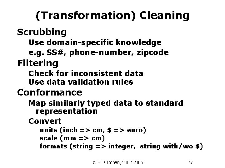 (Transformation) Cleaning Scrubbing Use domain-specific knowledge e. g. SS#, phone-number, zipcode Filtering Check for