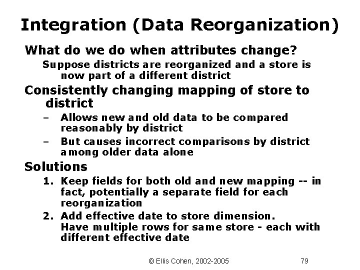 Integration (Data Reorganization) What do we do when attributes change? Suppose districts are reorganized