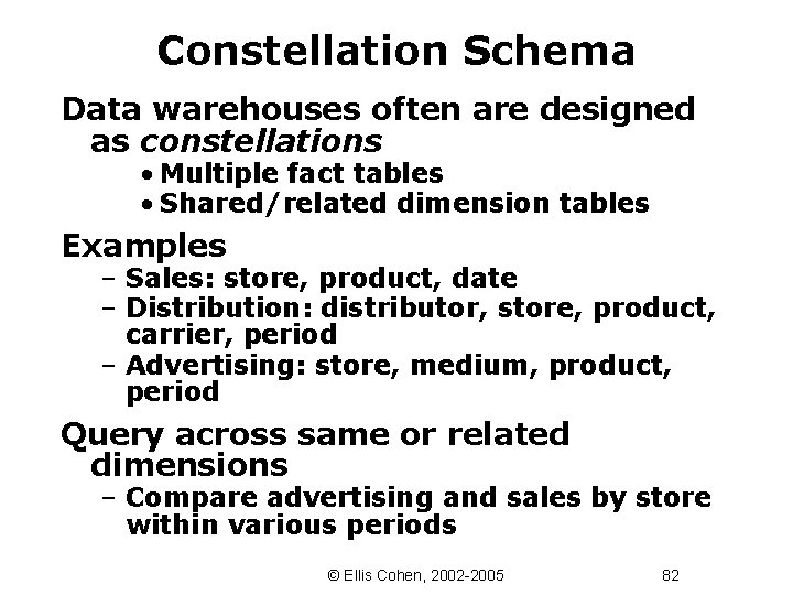 Constellation Schema Data warehouses often are designed as constellations • Multiple fact tables •