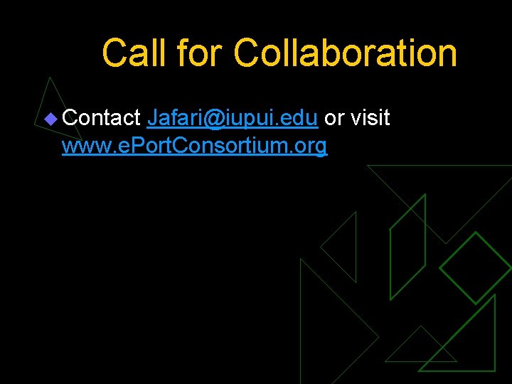 Call for Collaboration u Contact Jafari@iupui. edu or visit www. e. Port. Consortium. org
