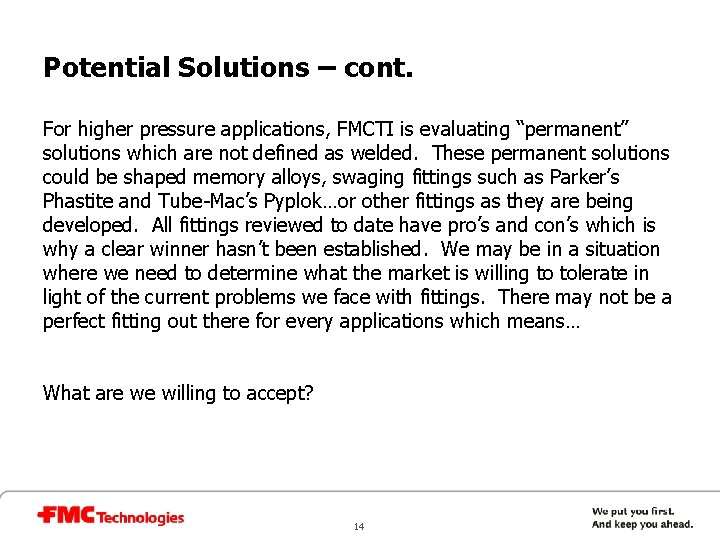 Potential Solutions – cont. For higher pressure applications, FMCTI is evaluating “permanent” solutions which