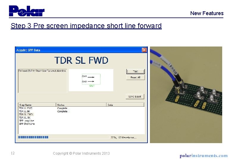 New Features Step 3 Pre screen impedance short line forward 12 Copyright © Polar