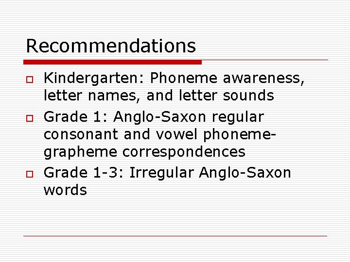 Recommendations o o o Kindergarten: Phoneme awareness, letter names, and letter sounds Grade 1: