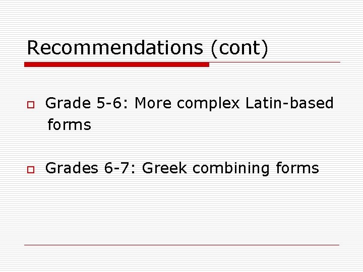 Recommendations (cont) o o Grade 5 -6: More complex Latin-based forms Grades 6 -7: