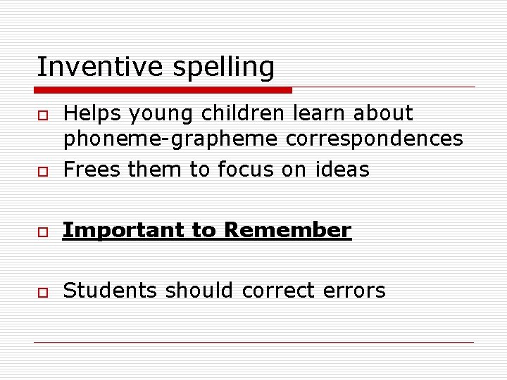 Inventive spelling o Helps young children learn about phoneme-grapheme correspondences Frees them to focus