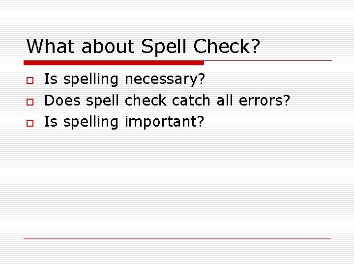 What about Spell Check? o o o Is spelling necessary? Does spell check catch